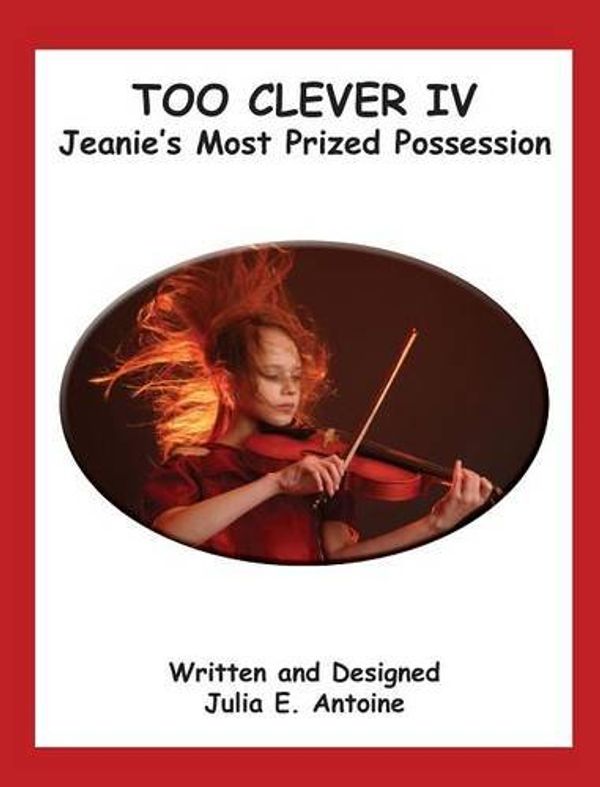 Cover Art for 9780983602910, Too Clever IV - Jeanie's Most Prized Possession by Julia E. Antoine
