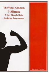 Cover Art for 9780954118754, The Vince Graham 7 Minute a Day Miracle Body Sculpting Programme by Richard Collins