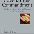 Cover Art for B01N3MDVGD, Covenant and Commandment: Works, Obedience and Faithfulness in the Christian Life (New Studies in Biblical Theology) by Bradley G. Green(2014-12-12) by Bradley G. Green