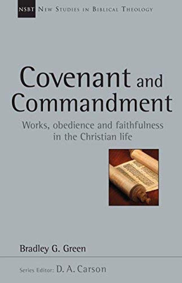 Cover Art for B01N3MDVGD, Covenant and Commandment: Works, Obedience and Faithfulness in the Christian Life (New Studies in Biblical Theology) by Bradley G. Green(2014-12-12) by Bradley G. Green