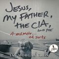 Cover Art for 9781608148684, Jesus, My Father, the CIA, and Me by Ian Morgan Cron
