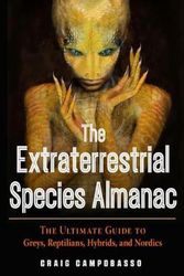 Cover Art for 9781590033043, The Extraterrestrial Species Almanac: The Ultimate Guide to Greys, Reptilians, Hybrids, and Nordics by Craig Campobasso