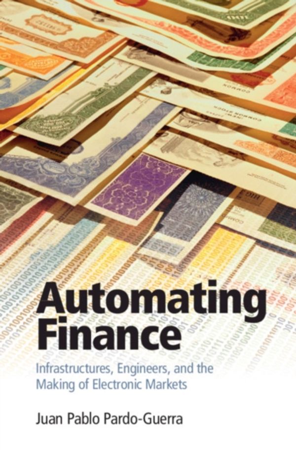 Cover Art for 9781108496421, Automating Finance: Infrastructures, Engineers, and the Making of Electronic Markets by Juan Pablo Pardo-Guerra