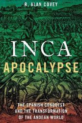 Cover Art for 9780190299125, Inca Apocalypse: The Spanish Conquest and the Transformation of the Andean World by R. Alan Covey