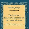 Cover Art for 9780483368811, The Life and Religious Experience of Hiram Munger: Including Many Singular Circumstances Connected With Camp-Meetings and Revivals (Classic Reprint) by Hiram Munger