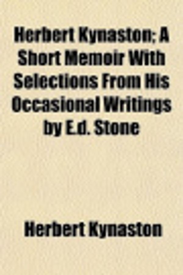 Cover Art for 9781152287662, Herbert Kynaston; A Short Memoir with Selections from His Occasional Writings by E.D. Stone by Herbert Kynaston