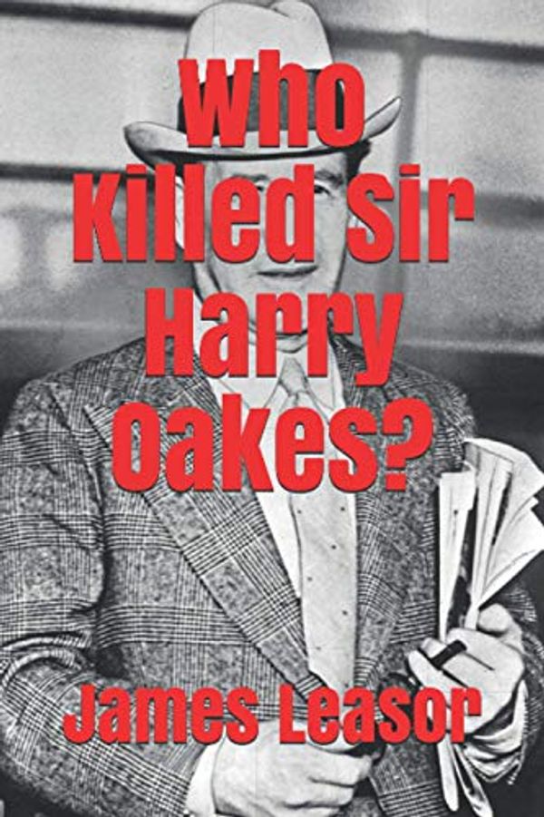 Cover Art for 9781539476443, Who Killed Sir Harry Oakes? by James Leasor