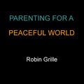 Cover Art for 9781550924541, Parenting for a Peaceful World by Robin Grille