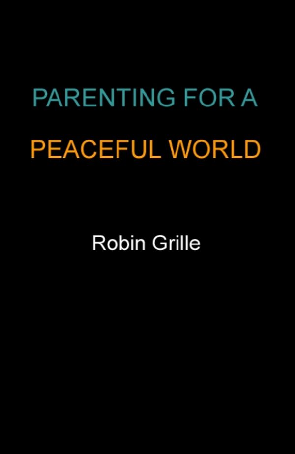 Cover Art for 9781550924541, Parenting for a Peaceful World by Robin Grille