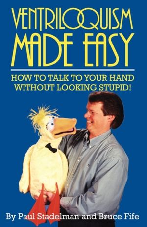 Cover Art for 9780941599061, Ventriloquism Made Easy by Paul Stadelman, Bruce Fife