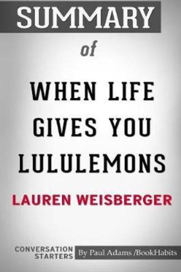 Cover Art for 9780464953173, Summary of When Life Gives You Lululemons by Lauren Weisberger: Conversation Starters by Paul Adams / BookHabits