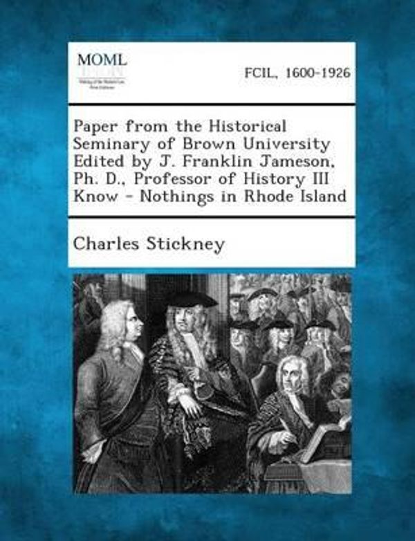 Cover Art for 9781289343804, Paper from the Historical Seminary of Brown University Edited by J. Franklin Jameson, PH. D., Professor of History III Know - Nothings in Rhode Island by Stickney, Charles
