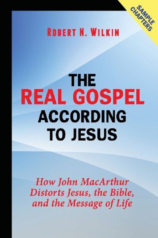 Cover Art for 9780988347243, The Real Gospel According to Jesus (Sample Chapters): How John MacArthur Distorts Jesus, the Bible, and the Message of Life by Wilkin, Robert N