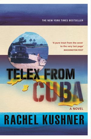 Cover Art for 9780099586999, Telex from Cuba by Rachel Kushner