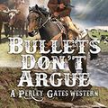 Cover Art for B07MDQ4FK8, Bullets Don't Argue (A Perley Gates Western Book 3) by William W. Johnstone, J.a. Johnstone