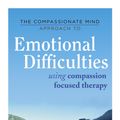 Cover Art for 9781472104564, The Compassionate Mind Approach to Difficult Emotions: Using Compassion Focused Therapy by Chris Irons