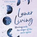 Cover Art for 9781529398229, Lunar Living: Working with the Magic of the Moon Cycles by Kirsty Gallagher