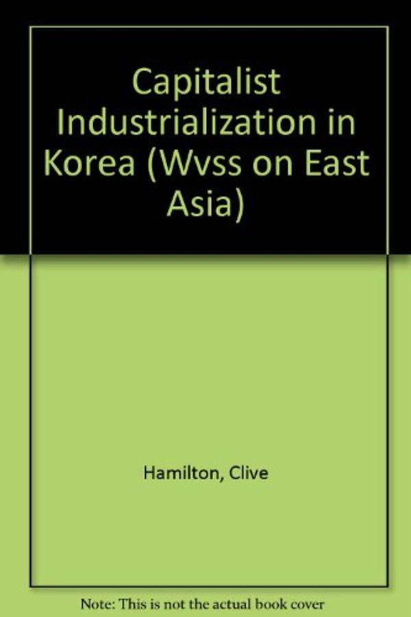 Cover Art for 9780813370699, Capitalist industrialization in Korea by Clive Hamilton