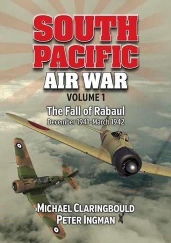 Cover Art for 9780994588944, South Pacific Air WarVolume 1: The Fall of Rabaul December 1941 - Ma... by Michael Claringbould