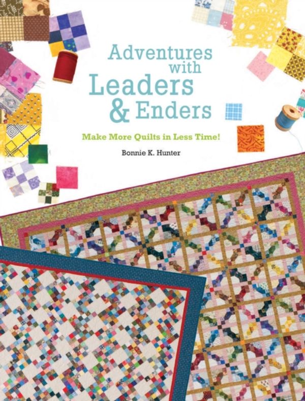 Cover Art for 9781935362302, Adventures with Leaders & Enders: Make More Quilts in Less Time! by Bonnie K. Hunter