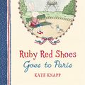 Cover Art for 9781509892884, Ruby Red Shoes Goes To Paris by Kate Knapp