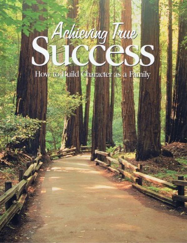 Cover Art for 9780967994109, Achieving True Success: How to Build Character As a Family by Intl Association of Character Cities