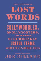 Cover Art for 9780399582677, The Little Book of Lost Words: Collywobbles, Snollygosters, and 94 Other Surprisingly Useful Terms Worth Resurrecting by Joe Gillard