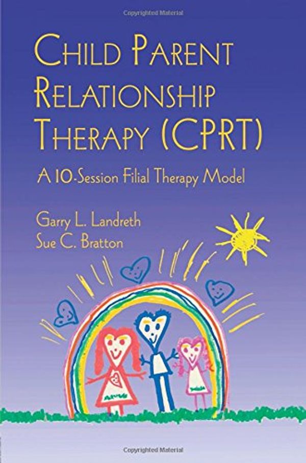 Cover Art for 9781138970311, Child Parent Relationship Therapy (Cprt)A 10-Session Filial Therapy Model by Garry L. Landreth, Sue C. Bratton