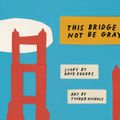 Cover Art for 9781940450476, This Bridge Will Not Be Gray by Dave Eggers