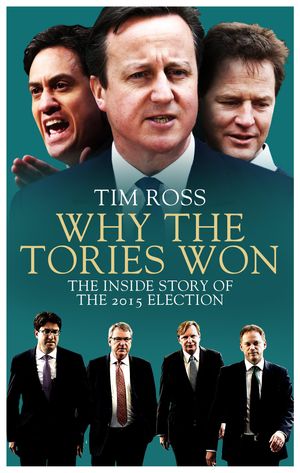 Cover Art for 9781785900075, Why the Tories Won by Tim Ross