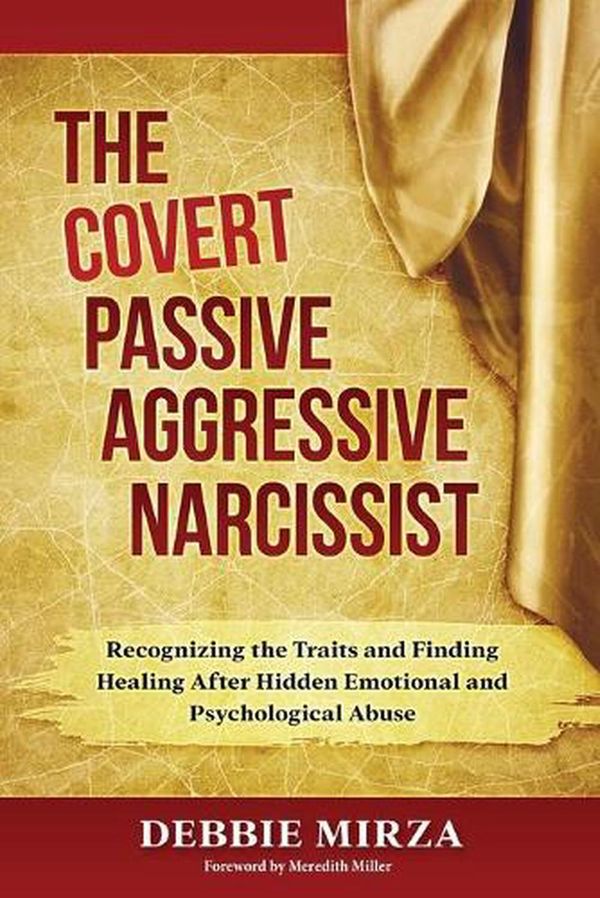 Cover Art for 9780998621340, The Covert Passive-Aggressive NarcissistRecognizing the Traits and Finding Healing Afte... by Debbie Mirza