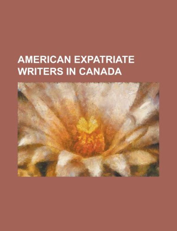 Cover Art for 9781155658537, American Expatriate Writers in Canada: William Gibson, Robert Munsch, Charles R. Saunders, Jane Rule, Mariano Di Gangi, Thomas King by Books Llc
