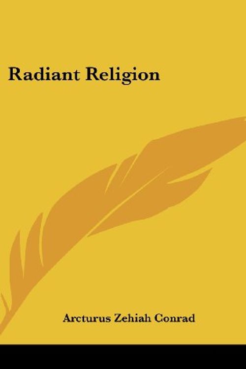 Cover Art for 9781436685733, Radiant Religion by Arcturus Zehiah Conrad