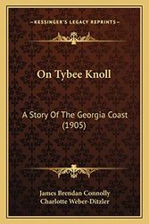 Cover Art for 9781166604561, On Tybee Knoll: A Story of the Georgia Coast (1905) by James Brendan Connolly