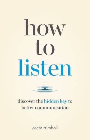 Cover Art for 9781774581919, How to Listen: Discover the Hidden Key to Better Communication by Oscar Trimboli