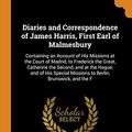 Cover Art for 9780343964641, Diaries and Correspondence of James Harris, First Earl of Malmesbury by James Harris Malmesbury