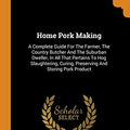 Cover Art for 9780343559748, Home Pork Making: A Complete Guide For The Farmer, The Country Butcher And The Suburban Dweller, In All That Pertains To Hog Slaughtering, Curing, Preserving And Storing Pork Product by Albert Watson Fulton