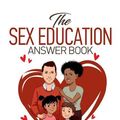 Cover Art for 9780648108962, The Sex Education Answer Book: By the Age Responses to Tough Questions Kids Ask Parents about Sex by Cath Hakanson