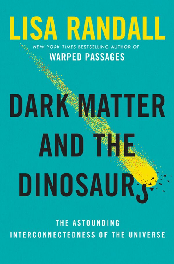 Cover Art for 9780062328472, Dark Matter and the Dinosaurs by Lisa Randall