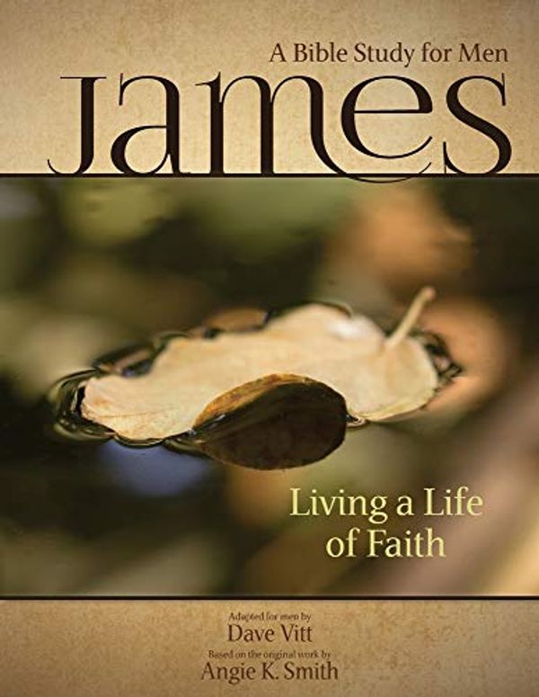 Cover Art for 9781622451531, James - Living a Life of Faith: A Bible Study for Men by Angie K. Smith