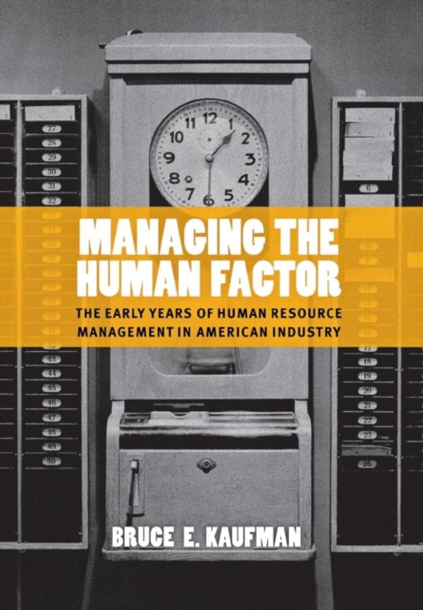 Cover Art for 9780801442278, Managing the Human Factor: The Early Years of Human Resource Management in American Industry by Bruce E. Kaufman