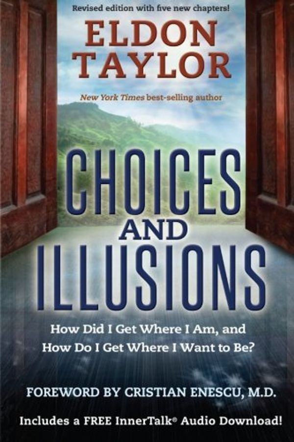Cover Art for 9781401943394, Choices and Illusions: How Did I Get Where I Am, and How Do I Get Where I Want to Be? by Eldon Taylor