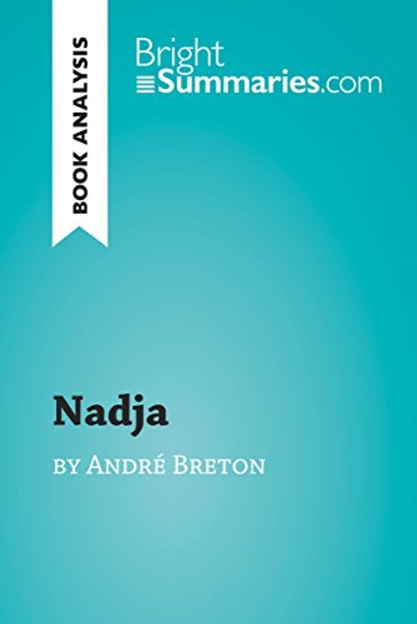 Cover Art for B071SFT2R6, Nadja by André Breton (Book Analysis): Detailed Summary, Analysis and Reading Guide (BrightSummaries.com) by Bright Summaries