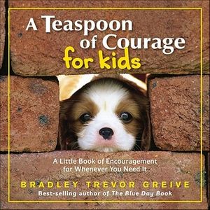 Cover Art for 9780740769498, A Teaspoon of Courage for Kids: A Little Book of Encouragement for Whenever You Need It by Bradley Trevor Greive