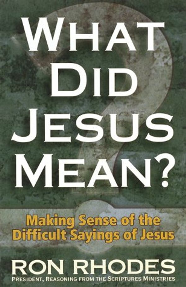 Cover Art for 9780736900492, What Did Jesus Mean? Making Sense of the Difficult Sayings of Jesus by Ron Rhodes