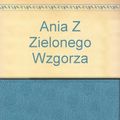 Cover Art for 9788310097699, Ania Z Zielonego Wzgorza by Lucy Maud Montgomery, Rozalia Bernsztajnowa, Bogdan Zieleniec