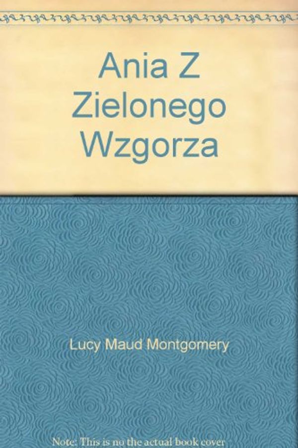 Cover Art for 9788310097699, Ania Z Zielonego Wzgorza by Lucy Maud Montgomery, Rozalia Bernsztajnowa, Bogdan Zieleniec