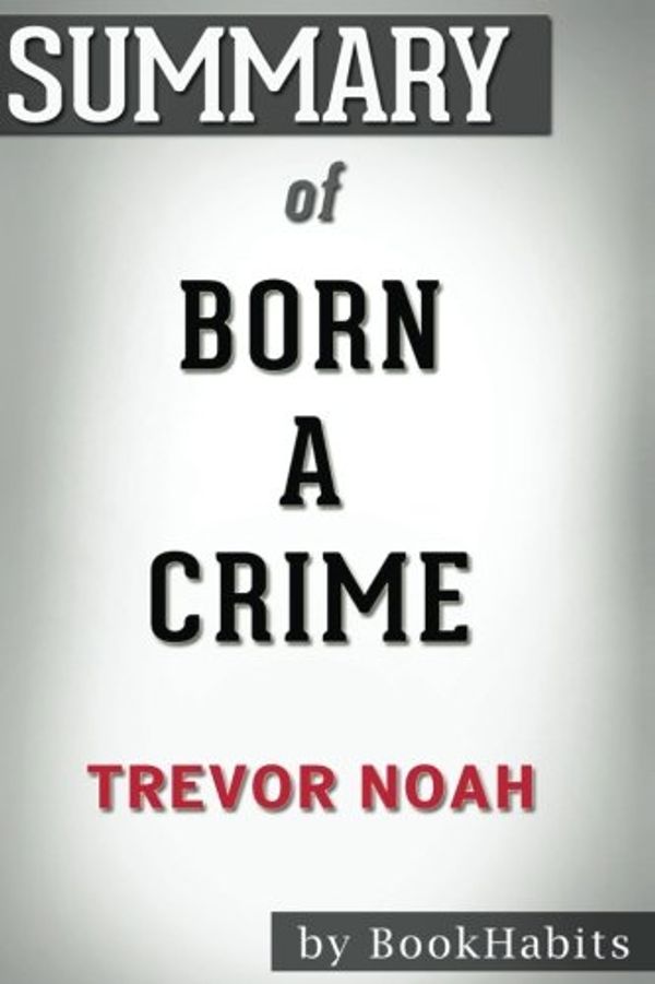 Cover Art for 9781974174621, Summary of Born a Crime by Trevor Noah | Conversation Starters by BookHabits