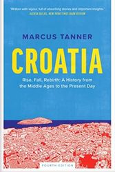 Cover Art for 9780300246575, Croatia: Rise, Fall, Rebirth: A History from the Middle Ages to the Present Day by Marcus Tanner