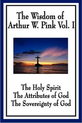 Cover Art for 9781604596755, The Wisdom of Arthur W. Pink Vol I: The Holy Spirit, the Attributes of God, the Sovereignty of God by Arthur W. Pink
